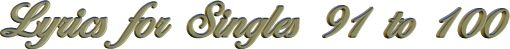 Lyrics for Singles 91 to 100