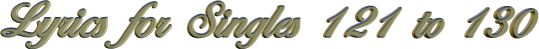 Lyrics for Singles 121 to 130